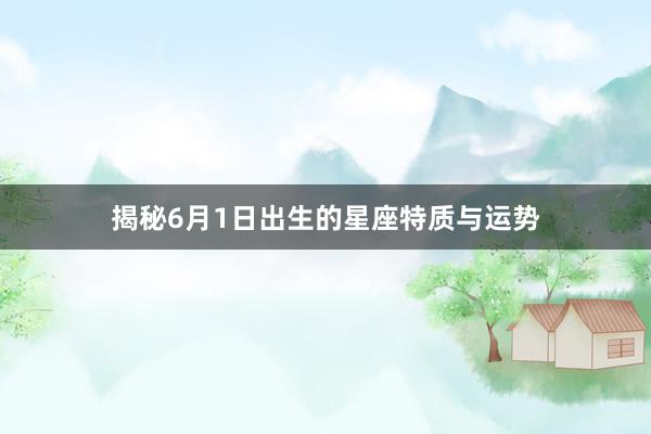 揭秘6月1日出生的星座特质与运势